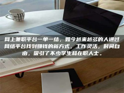 普洱网上兼职平台一单一结，如今越来越多的人通过网络平台找到赚钱的新方式，工作灵活，时间自由，吸引了不少学生和在职人士。