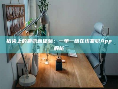 普洱指尖上的兼职新体验：一单一结在线兼职App解析