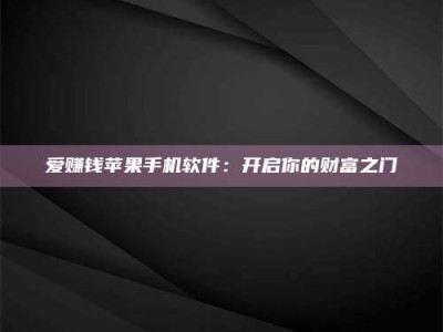 普洱爱赚钱苹果手机软件：开启你的财富之门