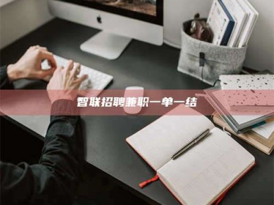 普洱智联招聘兼职一单一结