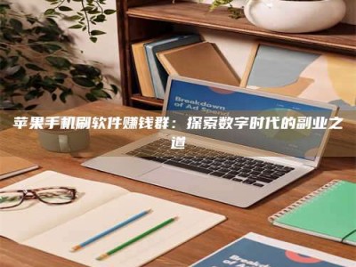 普洱苹果手机刷软件赚钱群：探索数字时代的副业之道